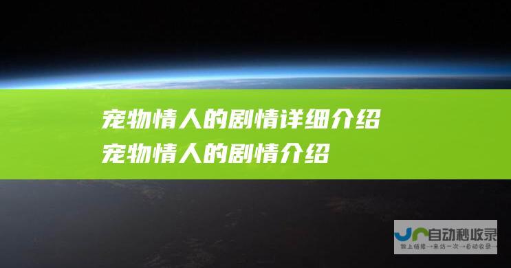 宠物情人的剧情详细介绍 (宠物情人的剧情介绍)