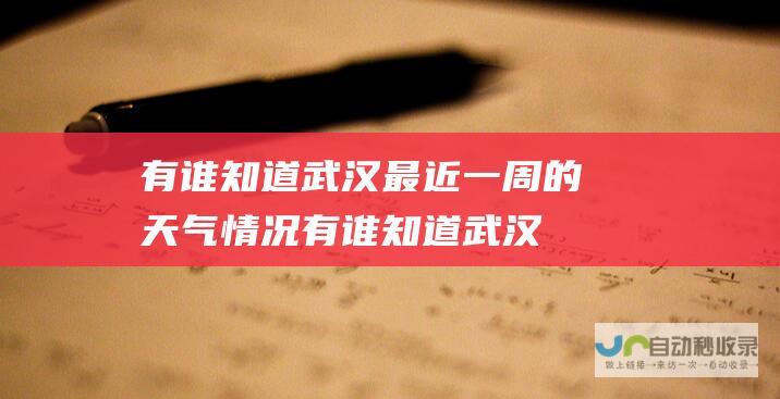 有谁知道武汉最近一周的天气情况 (有谁知道武汉爱尔眼科医院怎么样啊?)