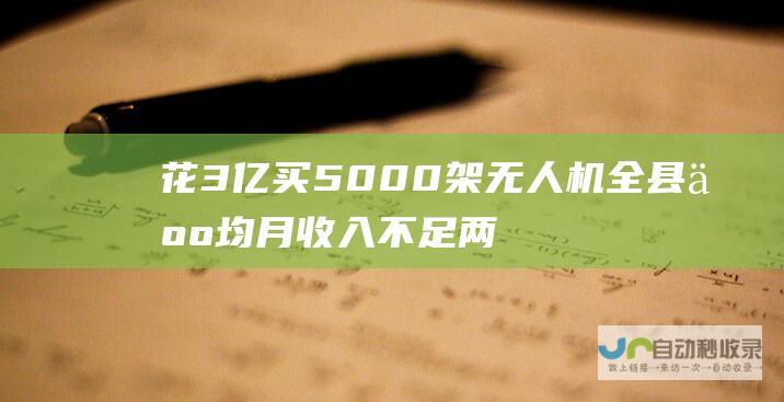 花3亿买5000架无人机 全县人均月收入不足两千 (花3亿买5000台无人机)