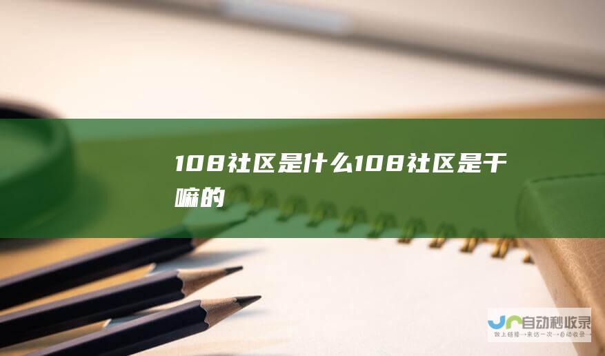 108社区是什么108社区是干嘛的