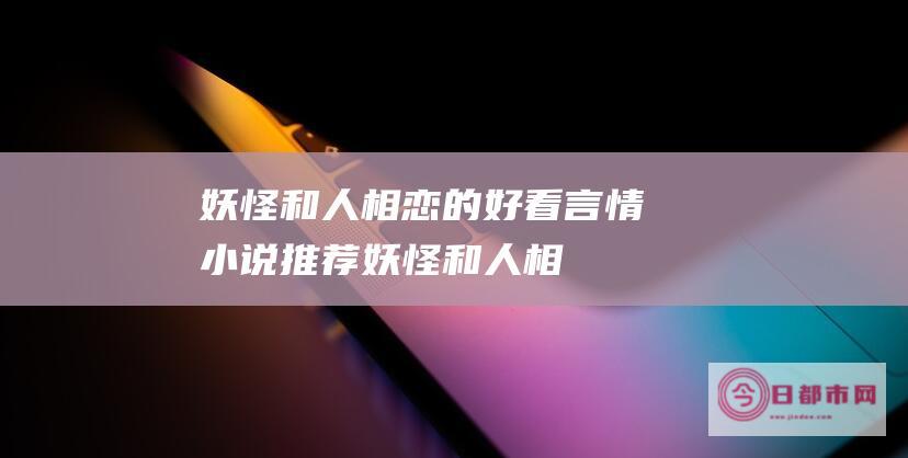 妖怪和人相恋的好看言情小说推荐妖怪和人相