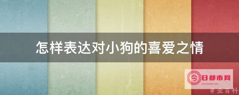 表达对宠物狗的爱句子 主人表达爱狗狗的句子 (表达对宠物狗的爱句子)