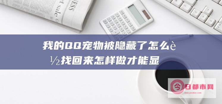 我的QQ宠物被隐藏了怎么能找回来 怎样做才能显示在屏幕上 (我的qq宠物死了你能磕个头吗)