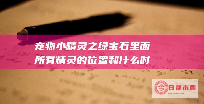 宠物小精灵之绿宝石里面所有精灵的位置和什么时候进化 (宠物小精灵之写轮眼传奇)