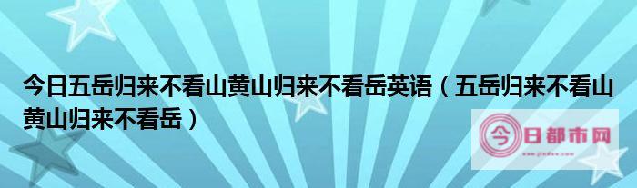 五岳归来不看山中的五岳指的是什么 (五岳归来不看山下一句)